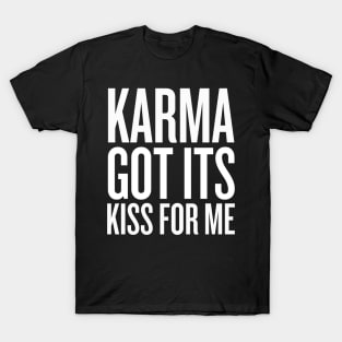 Karma got its kiss for me T-Shirt